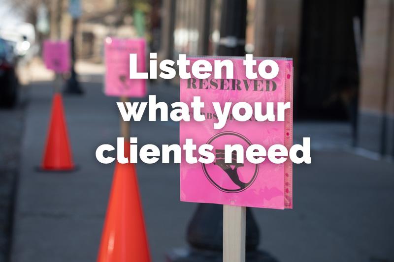 Listen to What your Clients Need